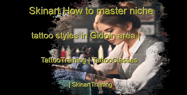 Skinart How to master niche tattoo styles in Gidoin area | TattooTraining | TattooClasses | SkinartTraining-France